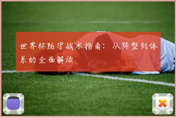 世界杯防守战术指南：从阵型到体系的全面解读